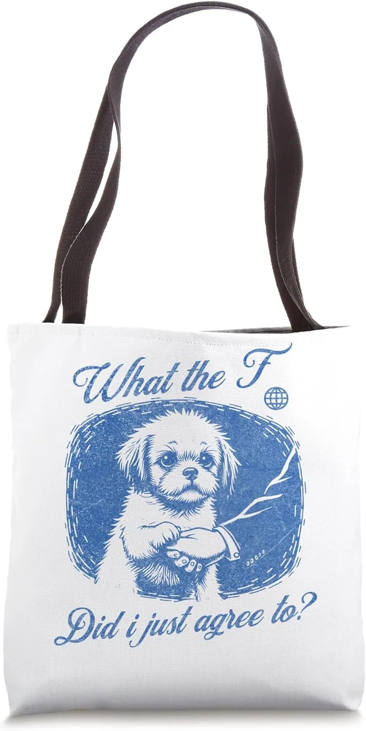 Funny What The F Did I Just Agree to, Sarcastic Puppy Tote Bag