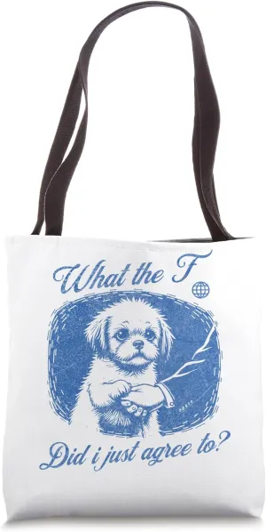 Funny What The F Did I Just Agree to, Sarcastic Puppy Tote Bag