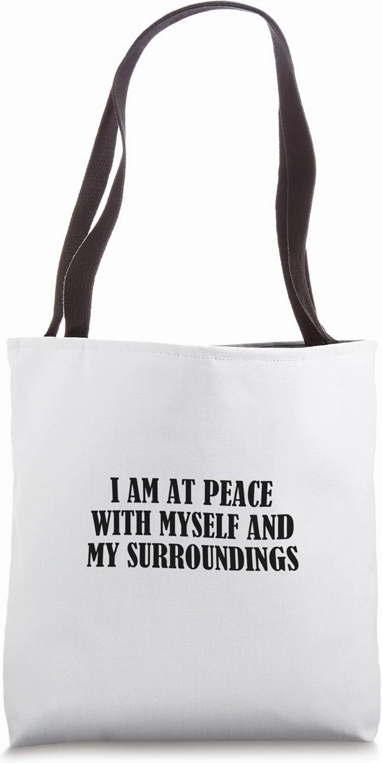 I am at peace with myself and my surroundings Tote Bag