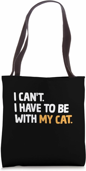 I Can't I Have To Be With My Cat Cat Lover Feline Pet Meow Tote Bag