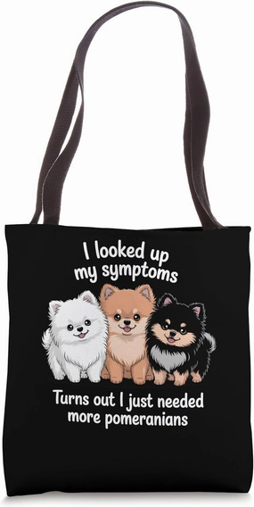 I Looked Up My Symptoms I Just Needed More Pomeranians Tote Bag