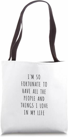 I'm so fortunate to have all the people and things I love... Tote Bag