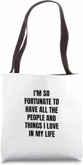 I'm so fortunate to have all the people and things I love... Tote Bag