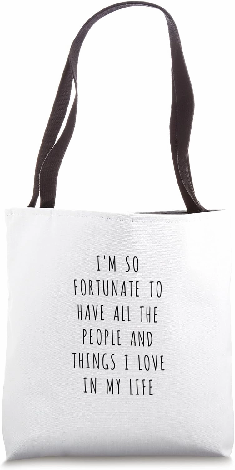 I'm so fortunate to have all the people and things I love... Tote Bag
