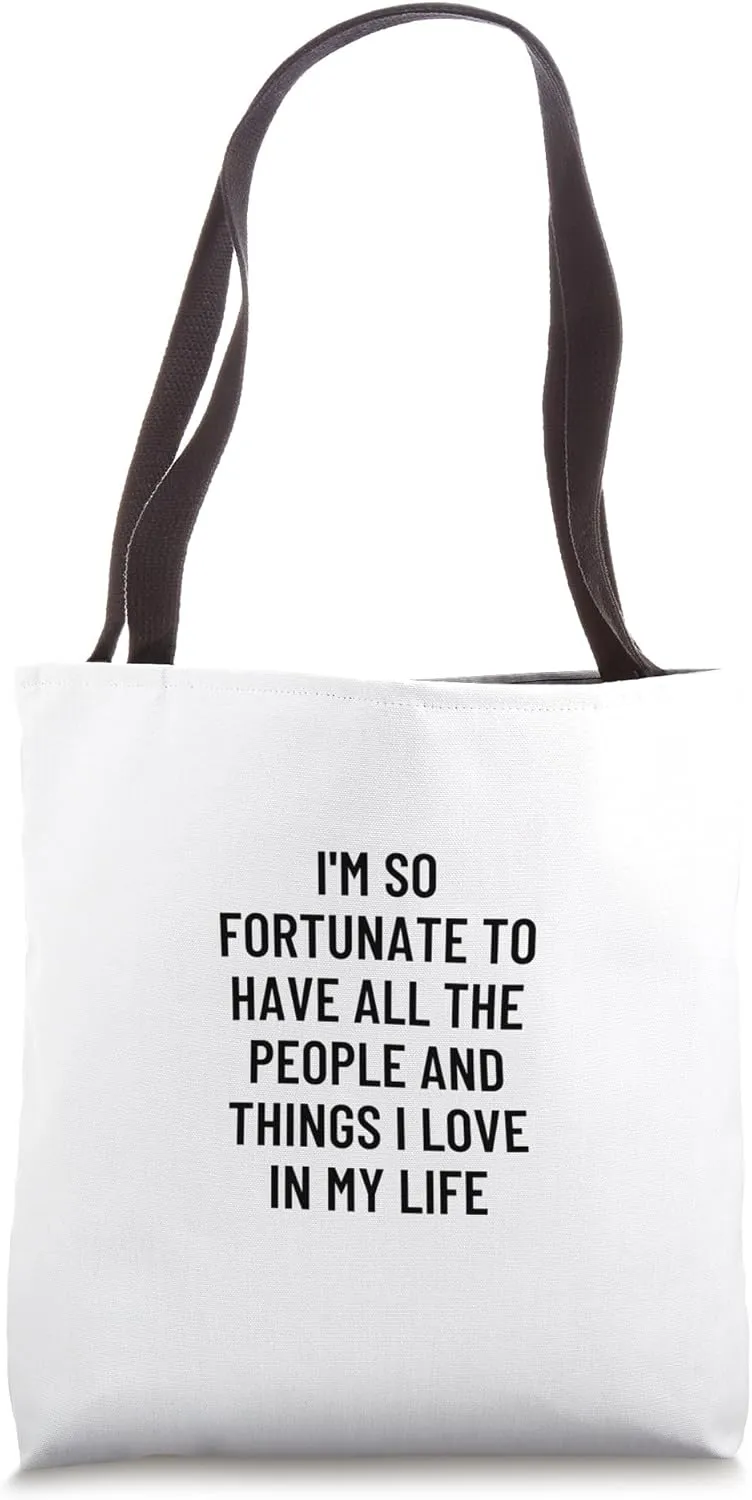 I'm so fortunate to have all the people and things I love... Tote Bag