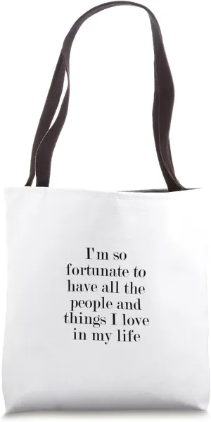 I'm so fortunate to have all the people and things I love... Tote Bag