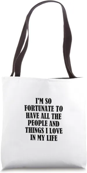 I'm so fortunate to have all the people and things I love... Tote Bag