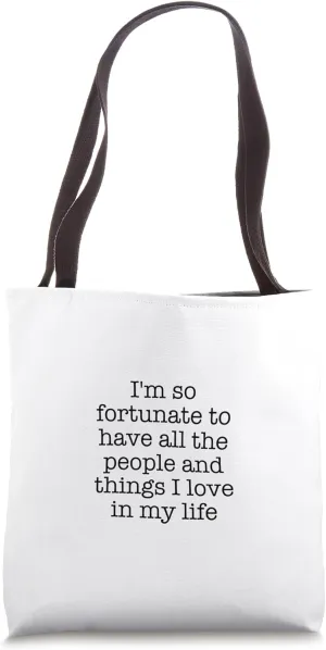 I'm so fortunate to have all the people and things I love... Tote Bag