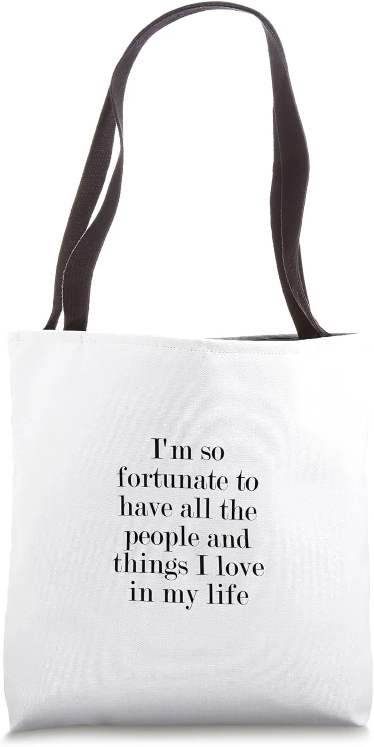 I'm so fortunate to have all the people and things I love... Tote Bag