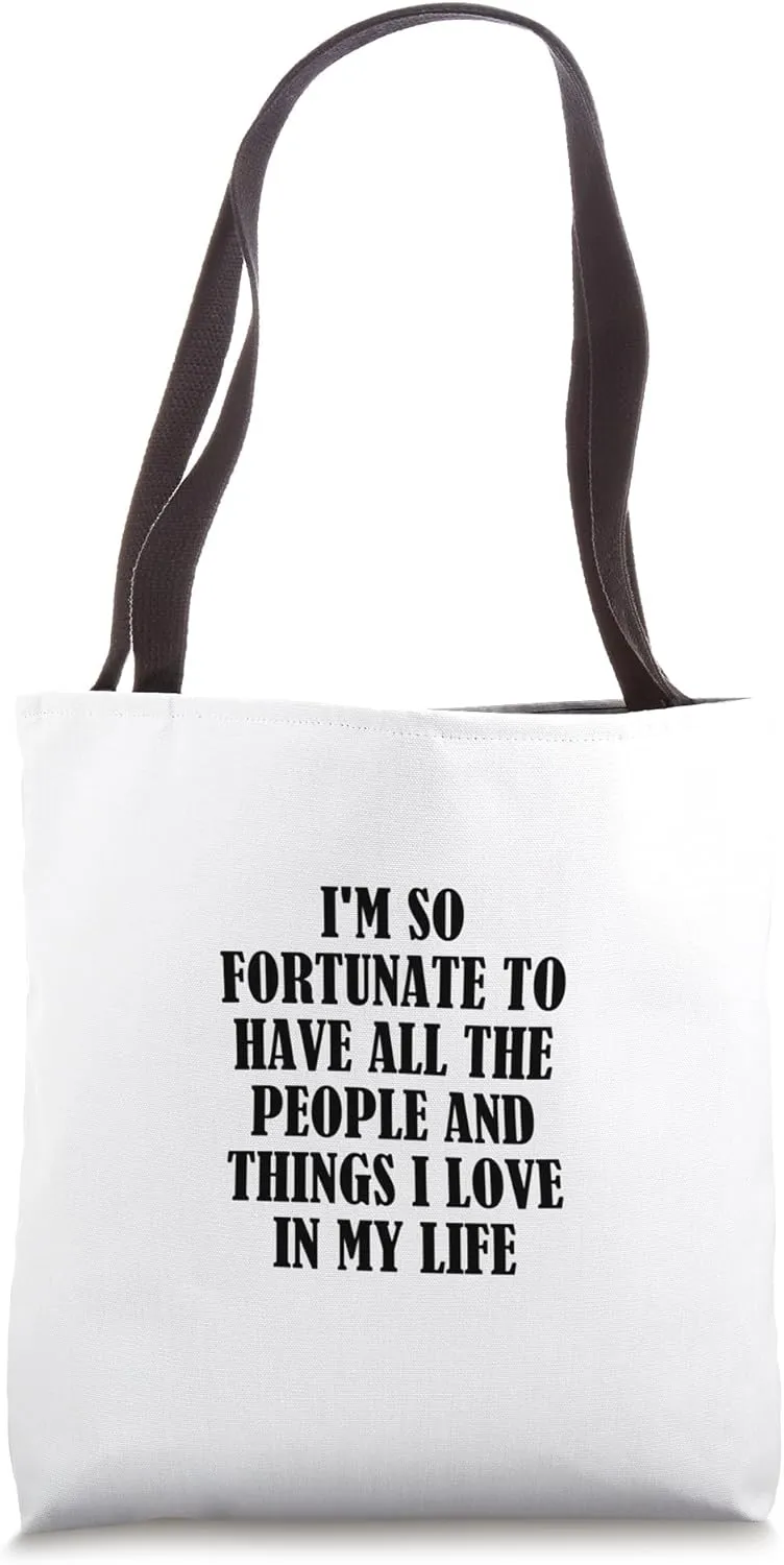 I'm so fortunate to have all the people and things I love... Tote Bag