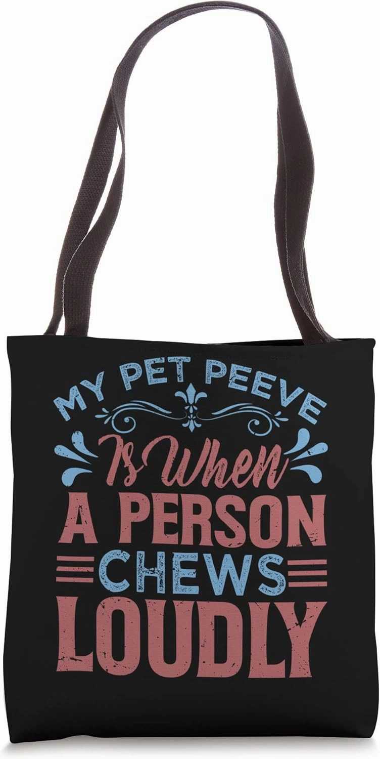 My Pet Peeve Is When A Person Chews Loudly - Funny Jokes Tote Bag