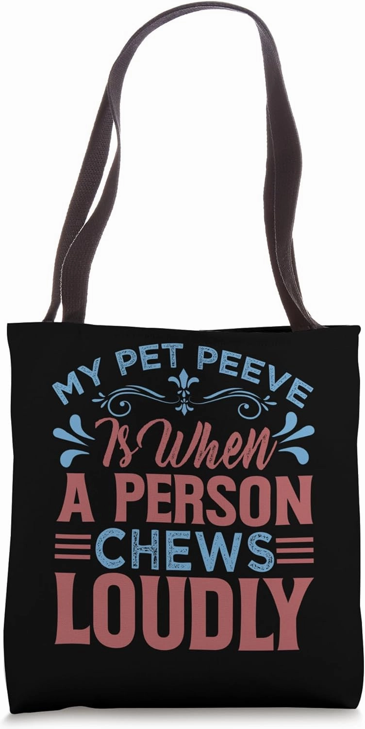 My Pet Peeve Is When A Person Chews Loudly - Funny Jokes Tote Bag