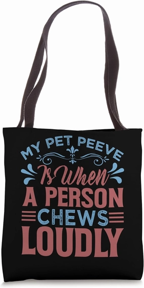 My Pet Peeve Is When A Person Chews Loudly - Funny Jokes Tote Bag