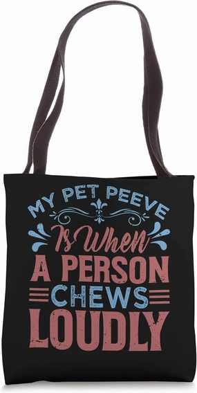 My Pet Peeve Is When A Person Chews Loudly - Funny Jokes Tote Bag