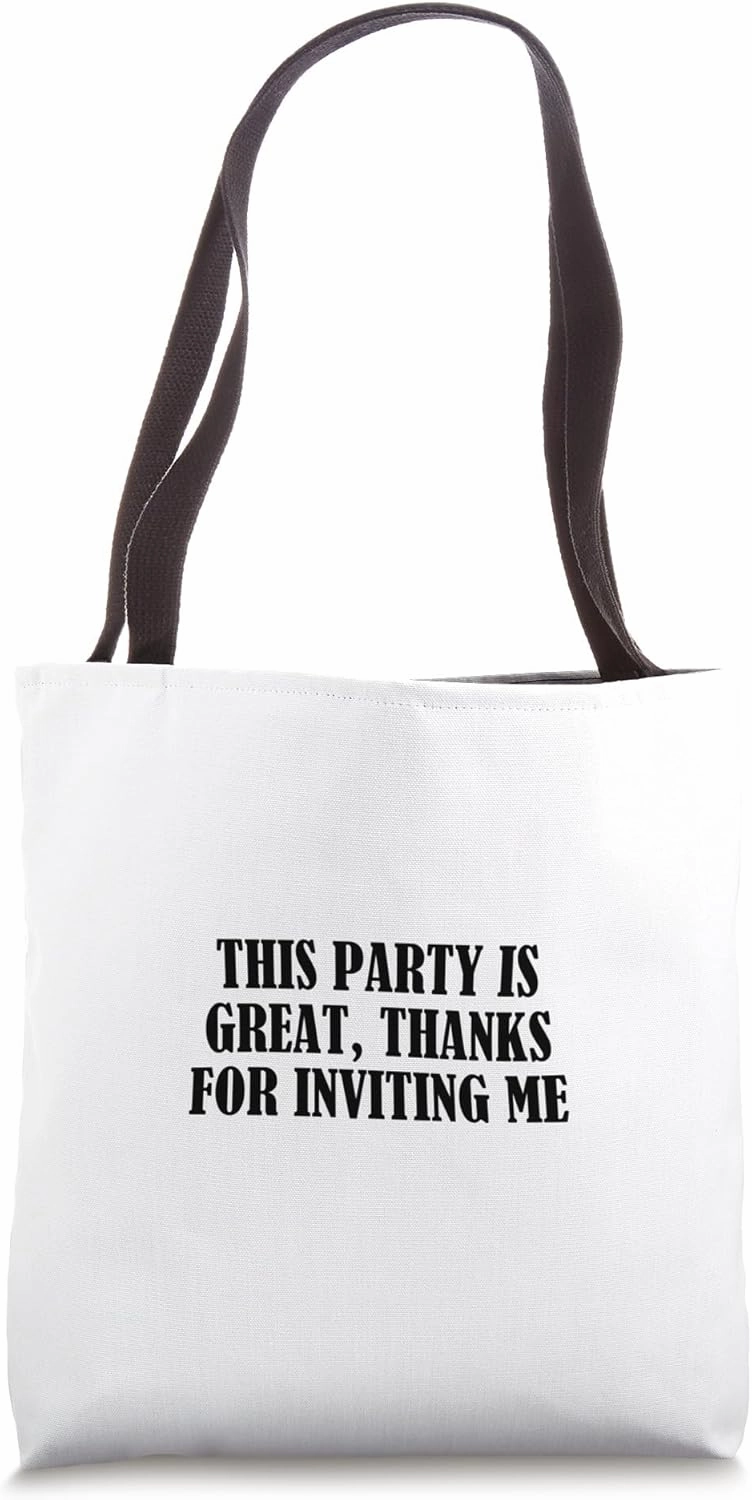 This party is great, thanks for inviting me Tote Bag