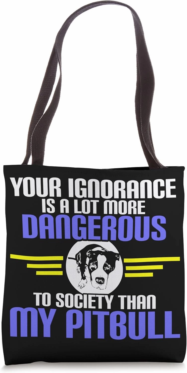 Your Ignorance Is More Dangerous To Society Than My Pitbull Tote Bag