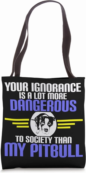 Your Ignorance Is More Dangerous To Society Than My Pitbull Tote Bag